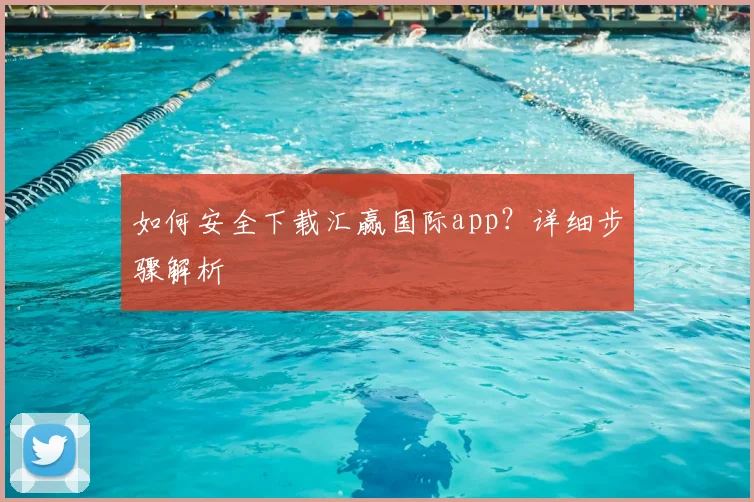 如何安全下载汇赢国际app？详细步骤解析