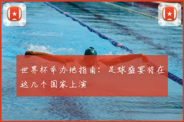 世界杯举办地指南：足球盛宴将在这几个国家上演