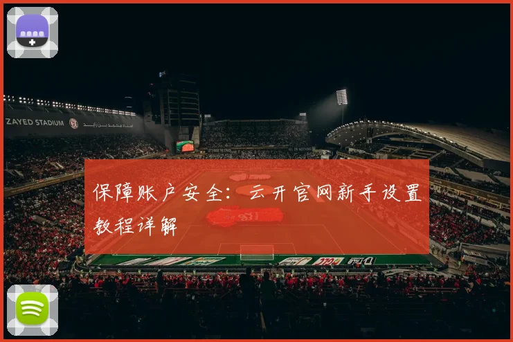 保障账户安全：云开官网新手设置教程详解