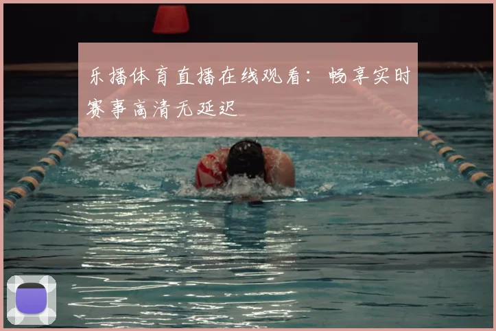 乐播体育直播在线观看：畅享实时赛事高清无延迟