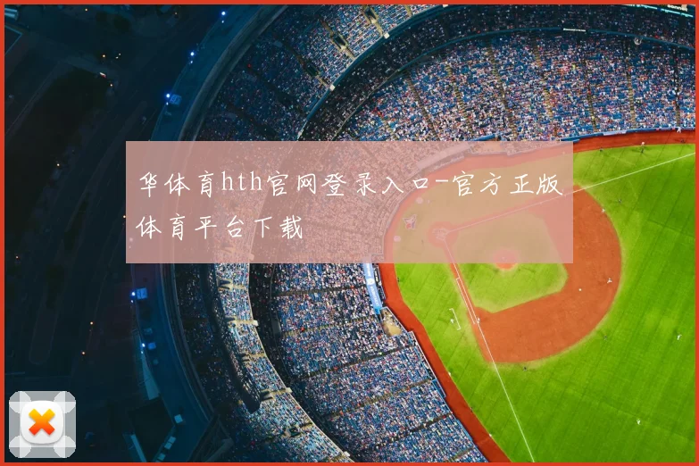 华体育hth官网登录入口-官方正版体育平台下载