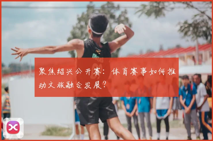 聚焦绍兴公开赛：体育赛事如何推动文旅融合发展？